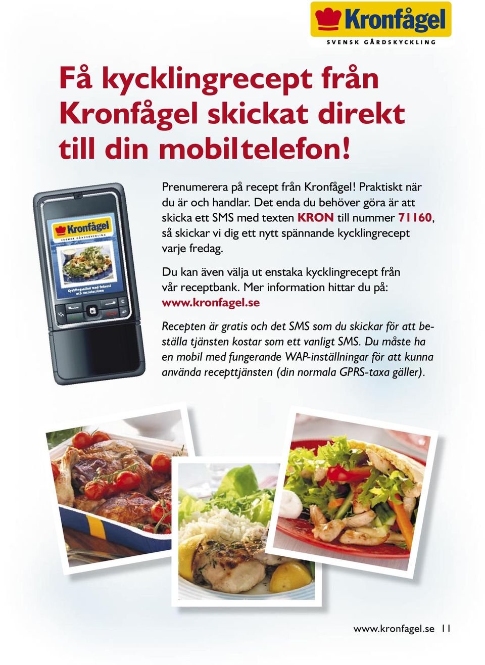 Du kan även välja ut enstaka kycklingrecept från vår receptbank. Mer information hittar du på: www.kronfagel.