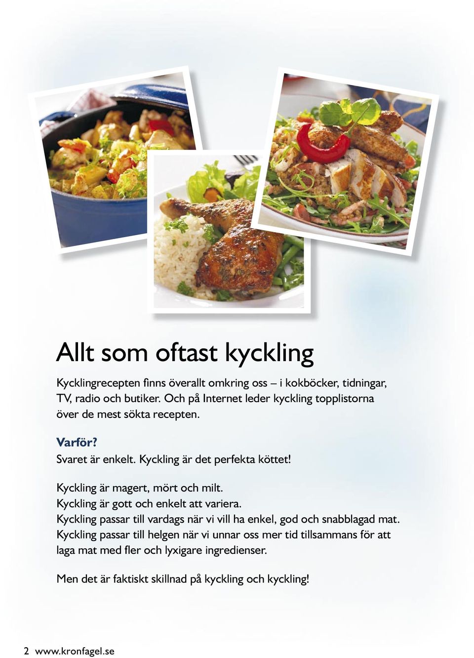 Kyckling är magert, mört och milt. Kyckling är gott och enkelt att variera.