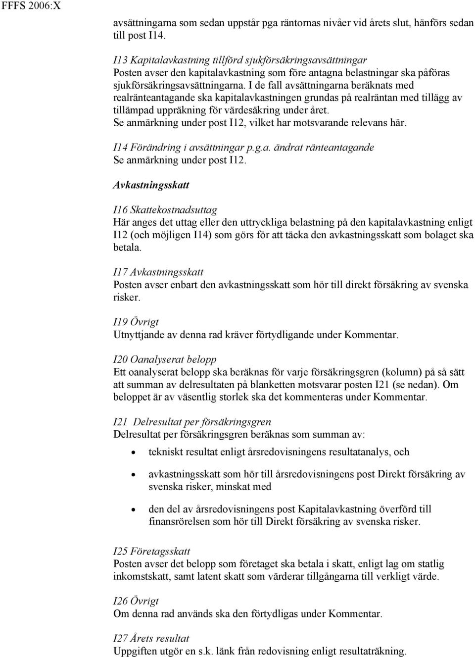 I de fall avsättningarna beräknats med realränteantagande ska kapitalavkastningen grundas på realräntan med tillägg av tillämpad uppräkning för värdesäkring under året.