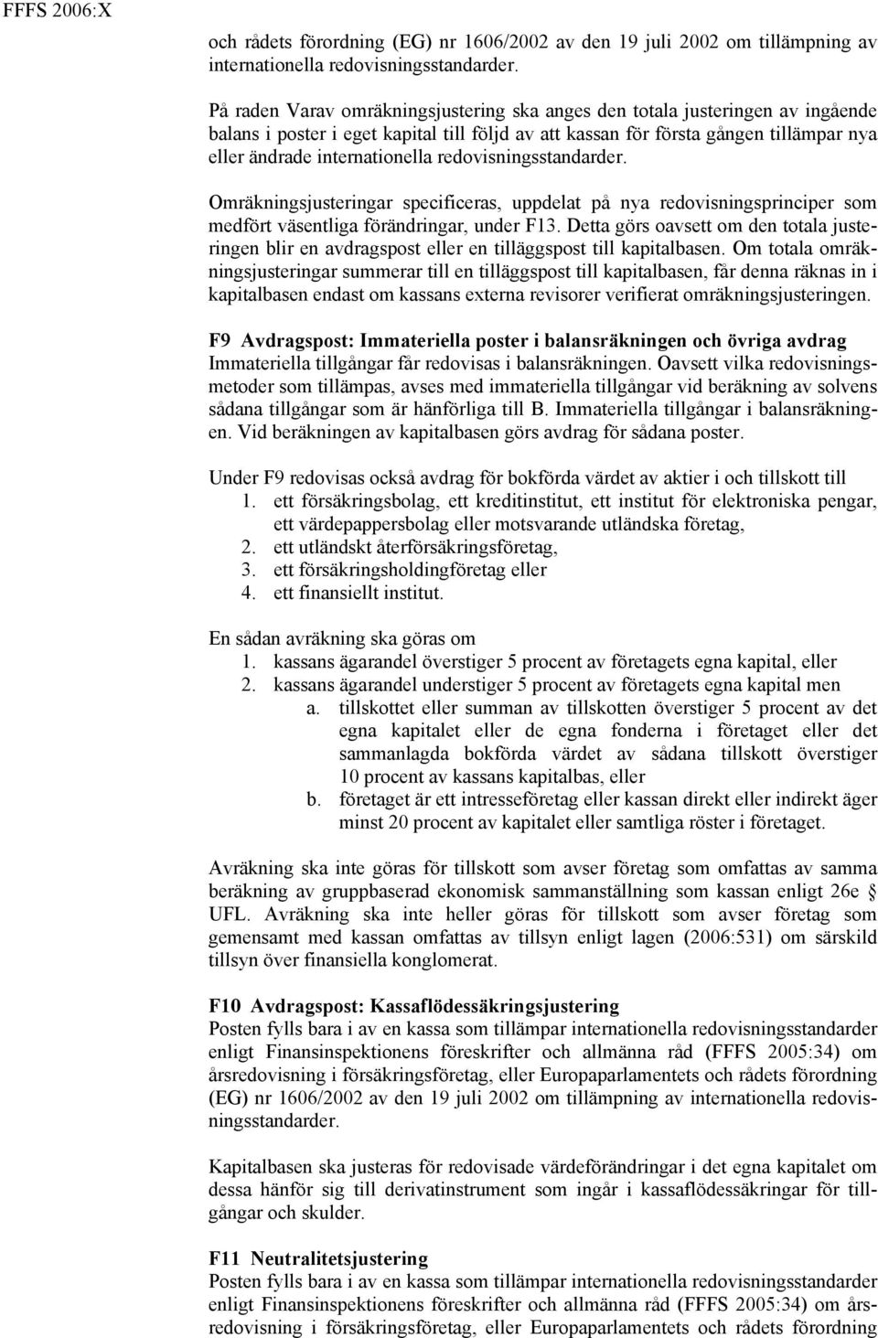 redovisningsstandarder. Omräkningsjusteringar specificeras, uppdelat på nya redovisningsprinciper som medfört väsentliga förändringar, under F13.