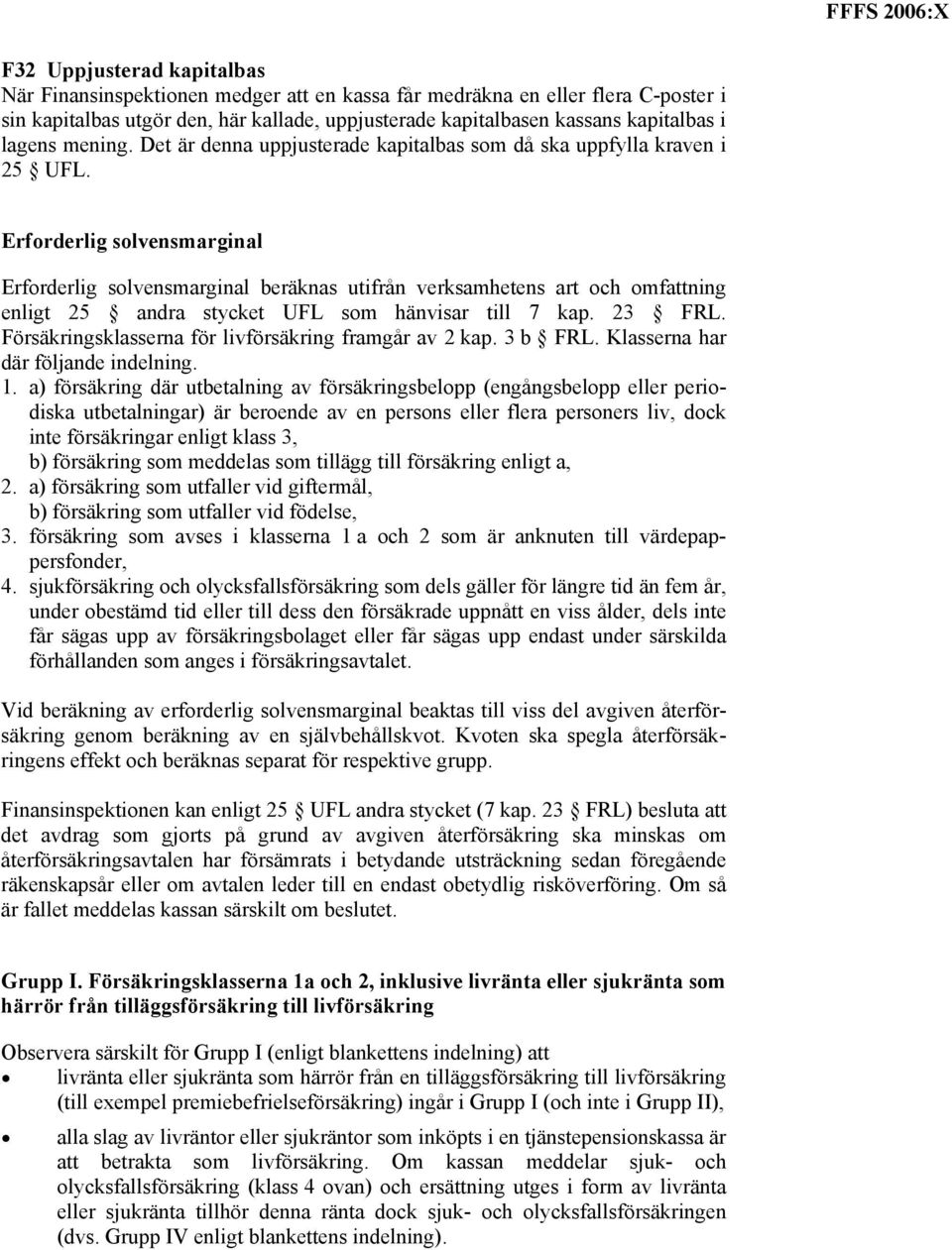 Erforderlig solvensmarginal Erforderlig solvensmarginal beräknas utifrån verksamhetens art och omfattning enligt 25 andra stycket UFL som hänvisar till 7 kap. 23 FRL.