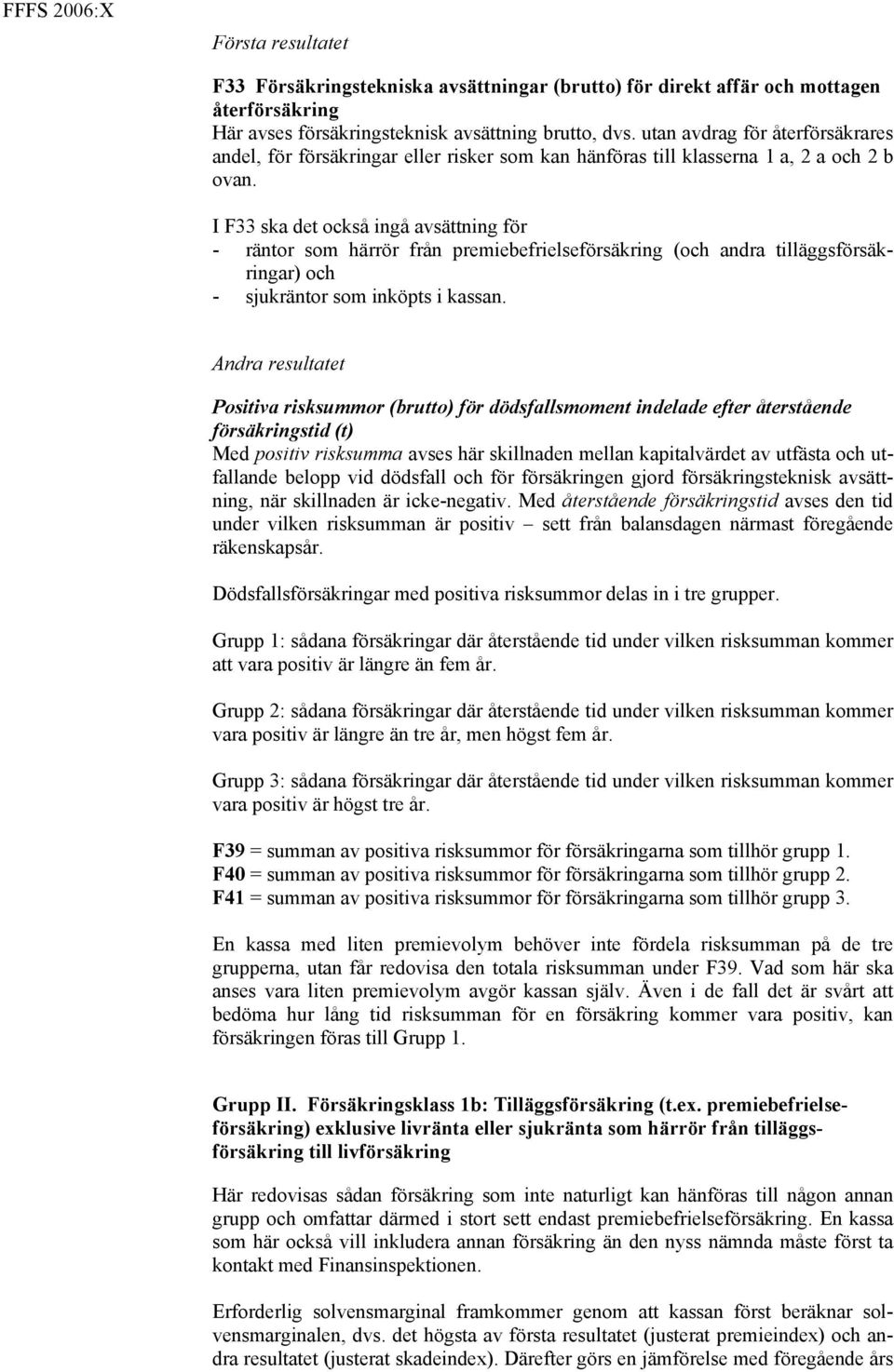 I F33 ska det också ingå avsättning för - räntor som härrör från premiebefrielseförsäkring (och andra tilläggsförsäkringar) och - sjukräntor som inköpts i kassan.