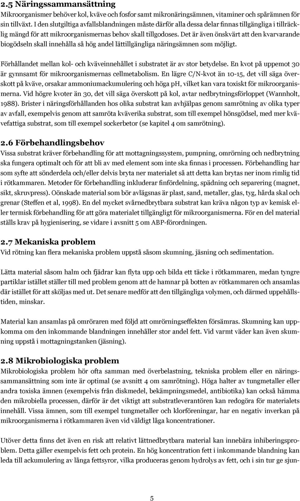 Det är även önskvärt att den kvarvarande biogödseln skall innehålla så hög andel lättillgängliga näringsämnen som möjligt.