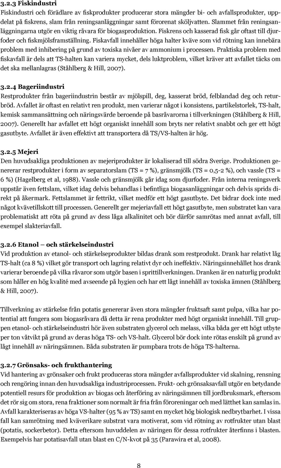 Fiskavfall innehåller höga halter kväve som vid rötning kan innebära problem med inhibering på grund av toxiska nivåer av ammonium i processen.