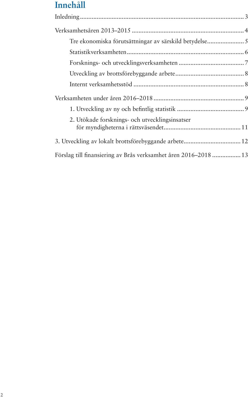 ..8 Verksamheten under åren 2016 2018...9 1. Utveckling av ny och befintlig statistik...9 2.