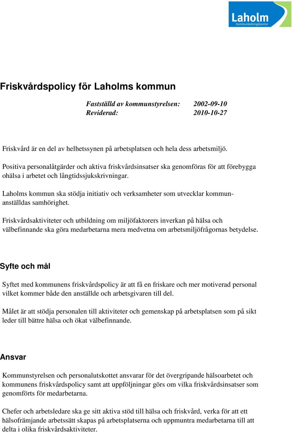 Laholms kommun ska stödja initiativ och verksamheter som utvecklar kommunanställdas samhörighet.