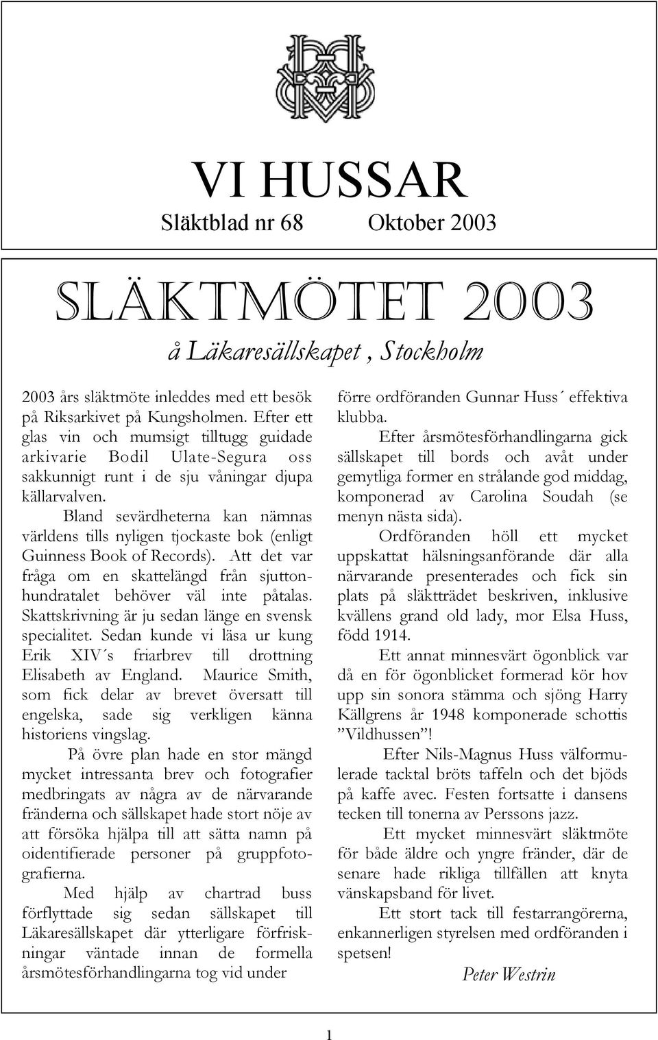 Bland sevärdheterna kan nämnas världens tills nyligen tjockaste bok (enligt Guinness Book of Records). Att det var fråga om en skattelängd från sjuttonhundratalet behöver väl inte påtalas.