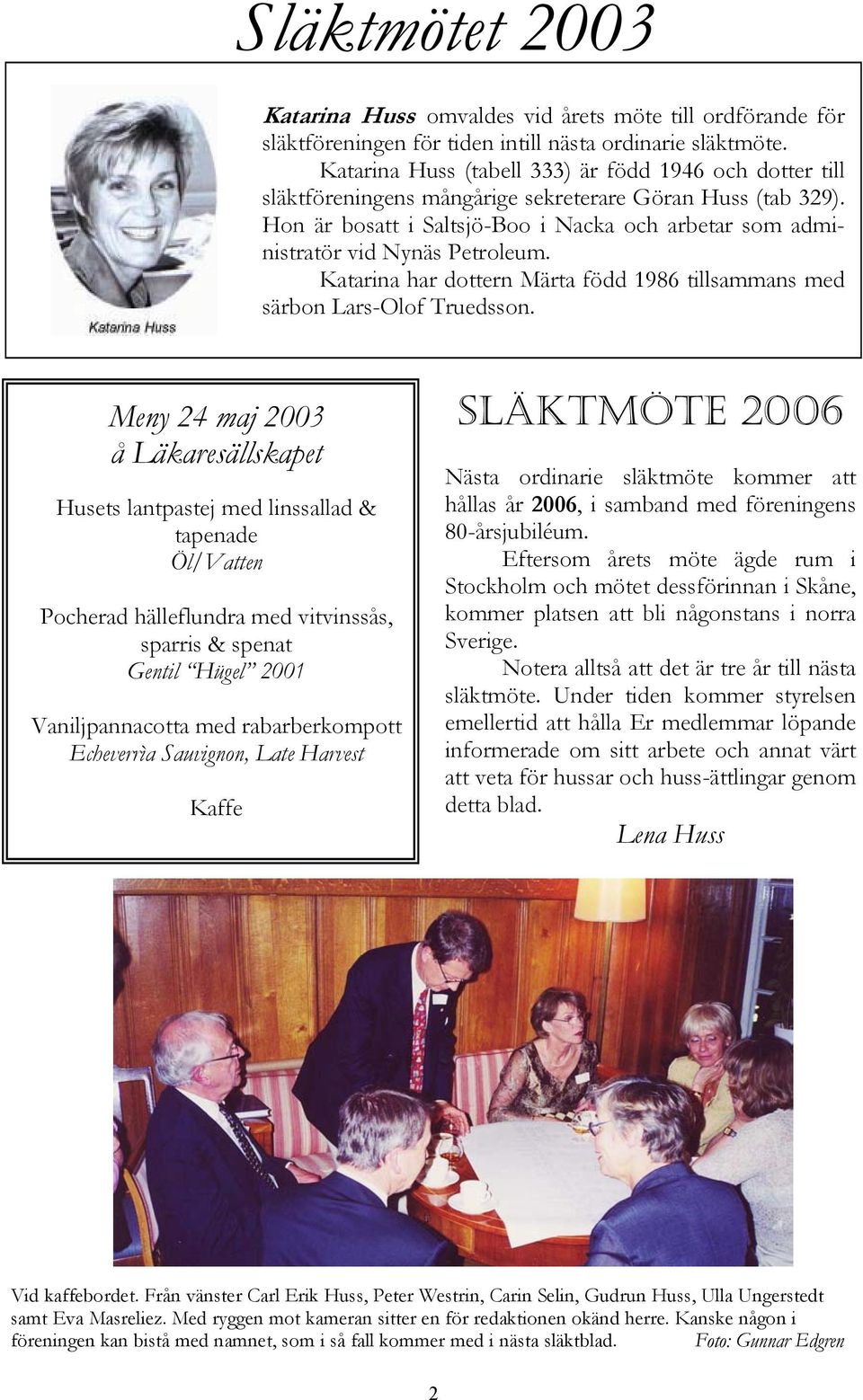 Hon är bosatt i Saltsjö-Boo i Nacka och arbetar som administratör vid Nynäs Petroleum. Katarina har dottern Märta född 1986 tillsammans med särbon Lars-Olof Truedsson.