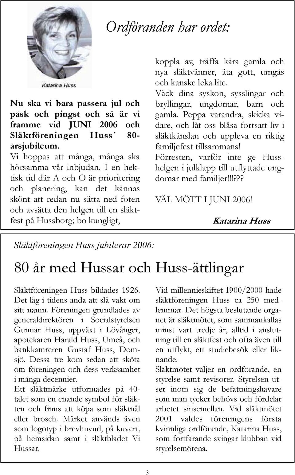 gamla och nya släktvänner, äta gott, umgås och kanske leka lite. Väck dina syskon, sysslingar och bryllingar, ungdomar, barn och gamla.