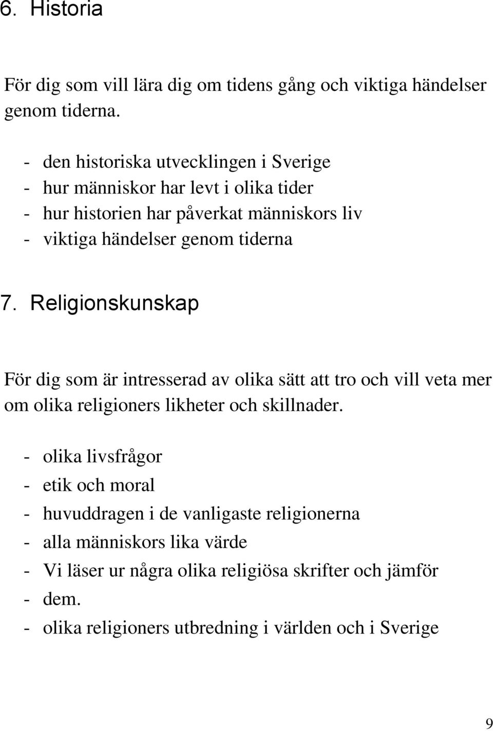 tiderna 7. Religionskunskap För dig som är intresserad av olika sätt att tro och vill veta mer om olika religioners likheter och skillnader.