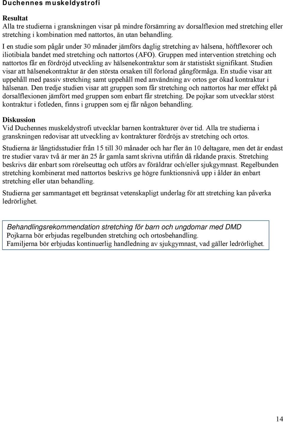 Gruppen med intervention stretching och nattortos får en fördröjd utveckling av hälsenekontraktur som är statistiskt signifikant.