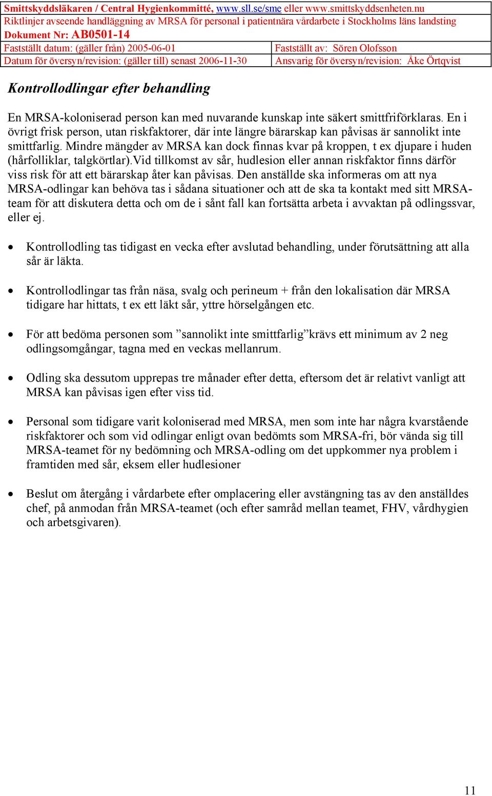 Mindre mängder av MRSA kan dock finnas kvar på kroppen, t ex djupare i huden (hårfolliklar, talgkörtlar).