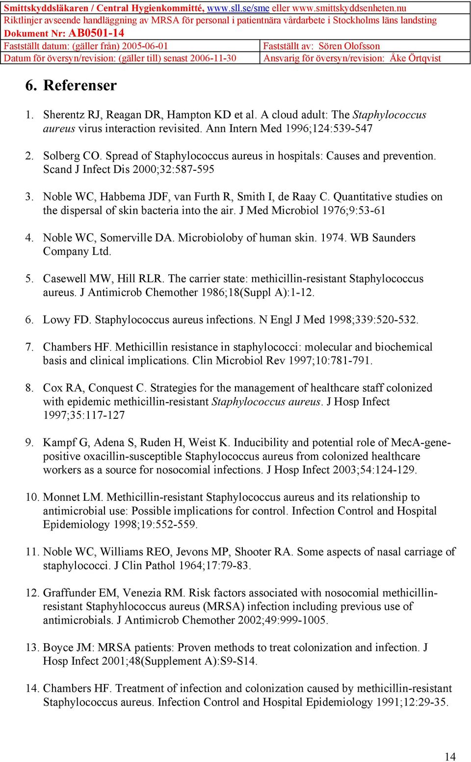 Quantitative studies on the dispersal of skin bacteria into the air. J Med Microbiol 1976;9:53-61 4. Noble WC, Somerville DA. Microbioloby of human skin. 1974. WB Saunders Company Ltd. 5.