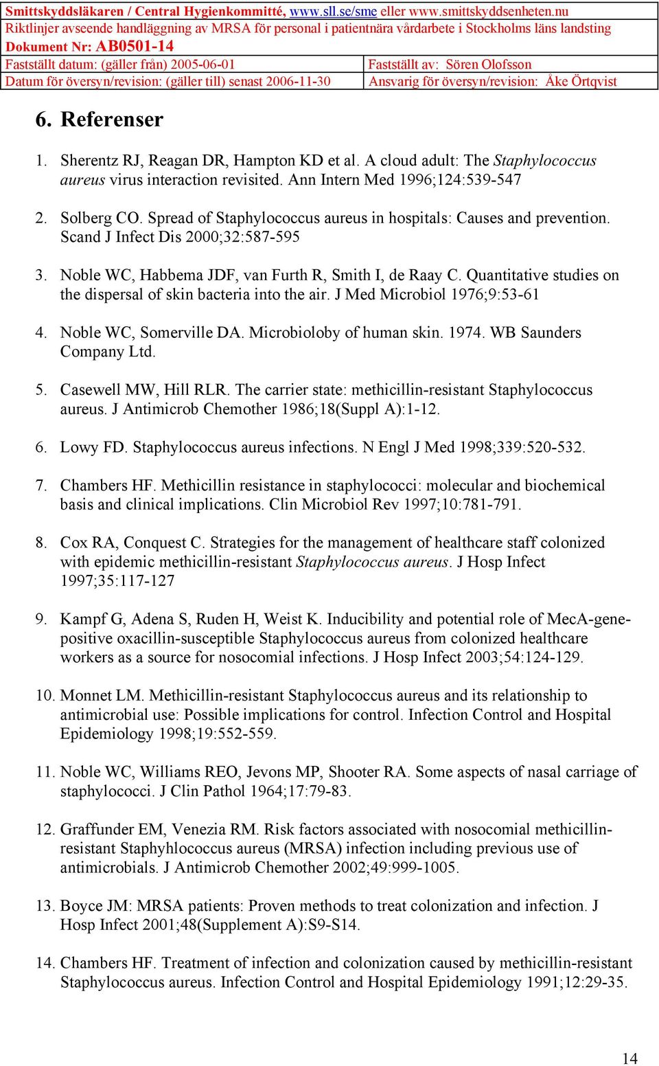 Quantitative studies on the dispersal of skin bacteria into the air. J Med Microbiol 1976;9:53-61 4. Noble WC, Somerville DA. Microbioloby of human skin. 1974. WB Saunders Company Ltd. 5.