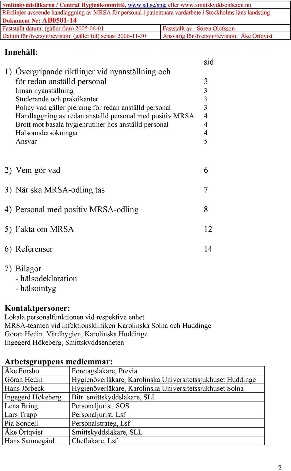 Personal med positiv MRSA-odling 8 5) Fakta om MRSA 12 6) Referenser 14 7) Bilagor - hälsodeklaration - hälsointyg Kontaktpersoner: Lokala personalfunktionen vid respektive enhet MRSA-teamen vid