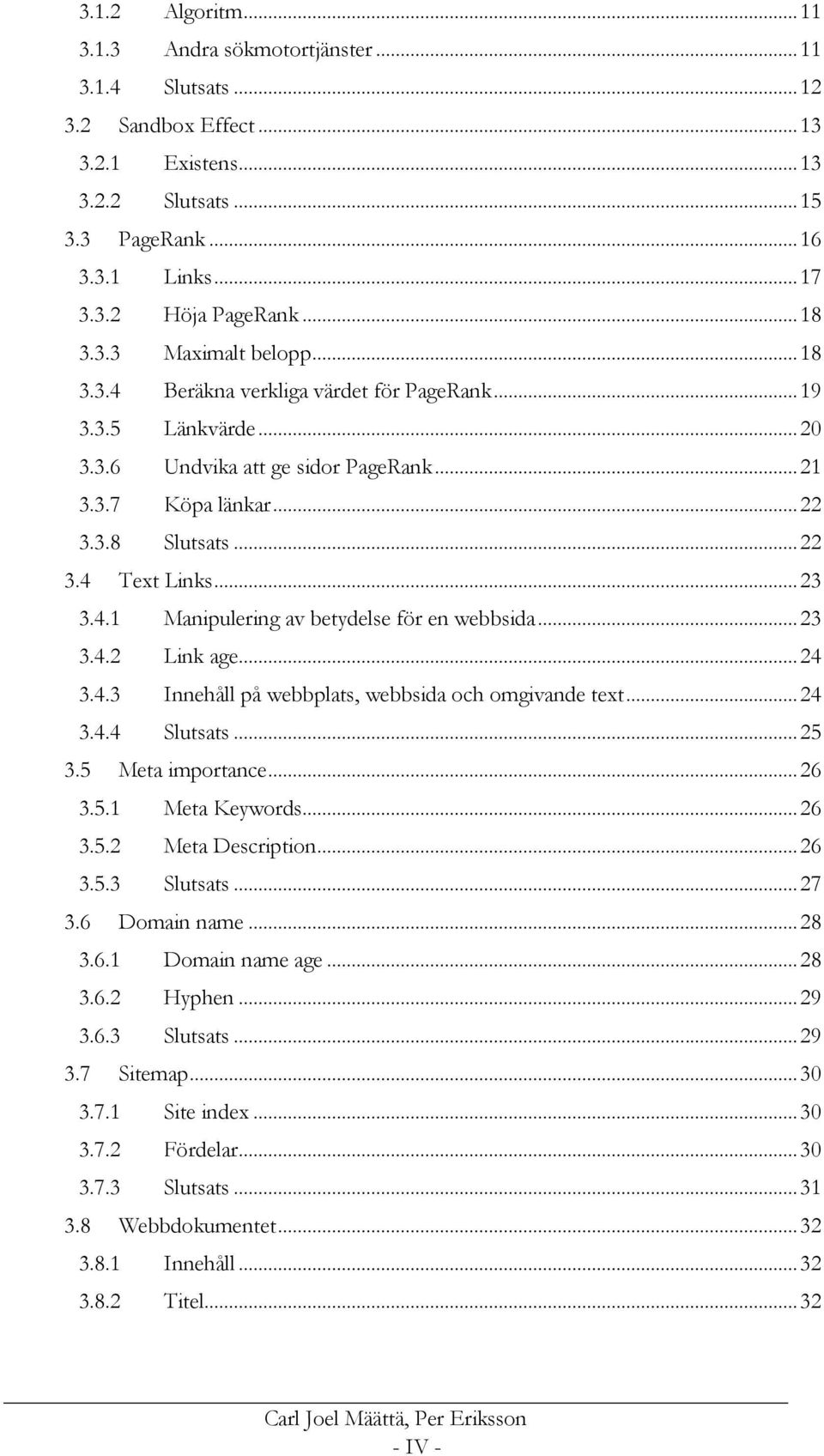 .. 23 3.4.1 Manipulering av betydelse för en webbsida... 23 3.4.2 Link age... 24 3.4.3 Innehåll på webbplats, webbsida och omgivande text... 24 3.4.4 Slutsats... 25 3.5 Meta importance... 26 3.5.1 Meta Keywords.