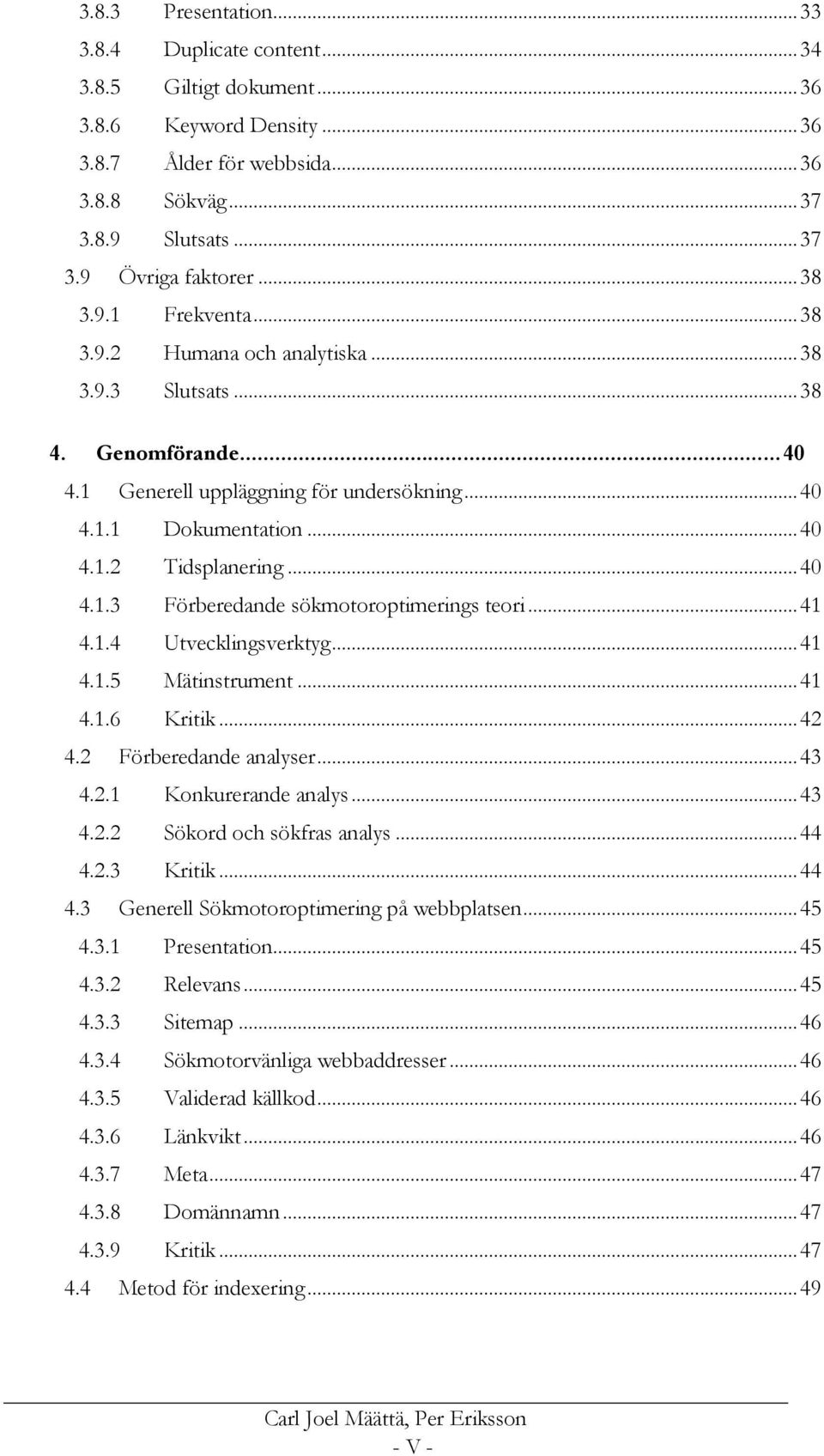 .. 40 4.1.3 Förberedande sökmotoroptimerings teori... 41 4.1.4 Utvecklingsverktyg... 41 4.1.5 Mätinstrument... 41 4.1.6 Kritik... 42 4.2 Förberedande analyser... 43 4.2.1 Konkurerande analys... 43 4.2.2 Sökord och sökfras analys.