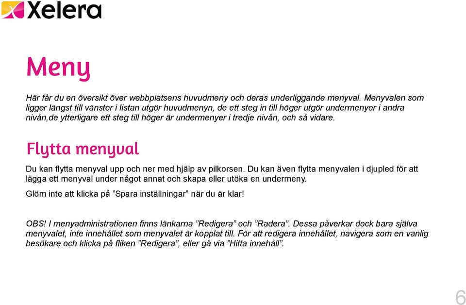 vidare. Du kan flytta menyval upp och ner med hjälp av pilkorsen. Du kan även flytta menyvalen i djupled för att lägga ett menyval under något annat och skapa eller utöka en undermeny.