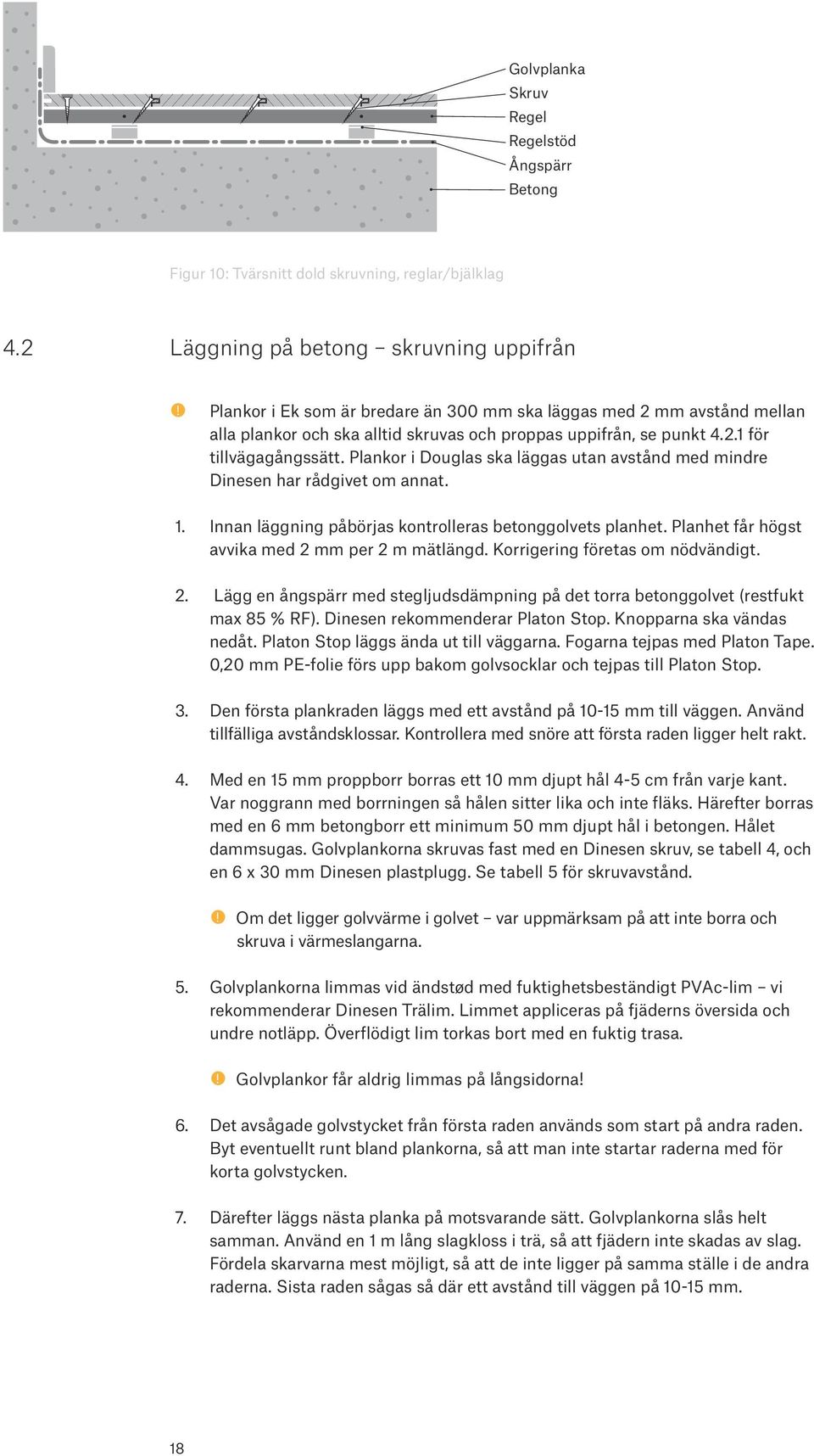 Plankor i Douglas ska läggas utan avstånd med mindre Dinesen har rådgivet om annat. 1. Innan läggning påbörjas kontrolleras betonggolvets planhet. Planhet får högst avvika med 2 mm per 2 m mätlängd.