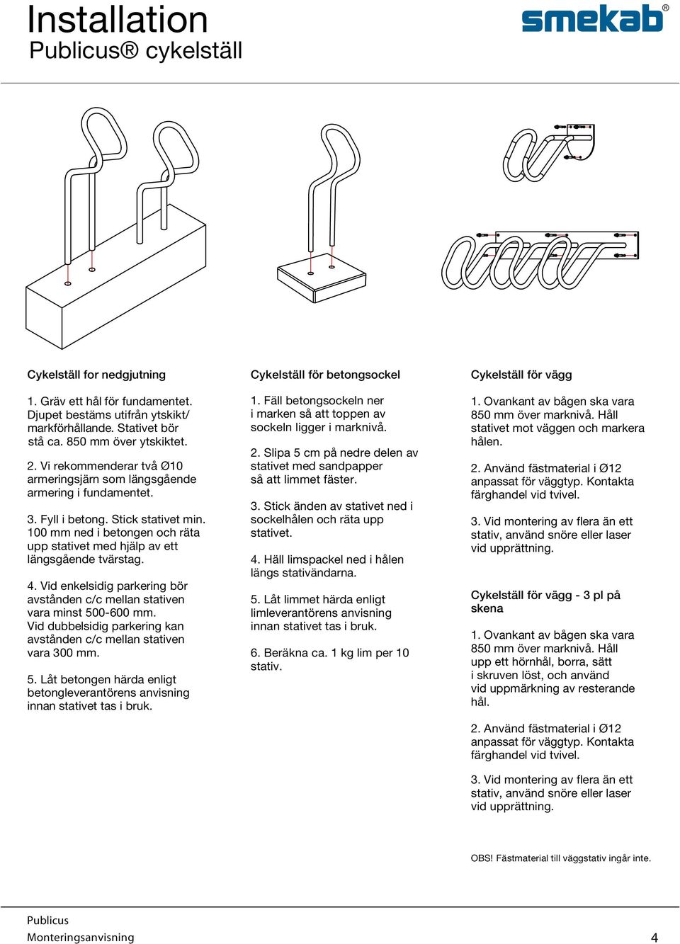 4. Vid enkelsidig parkering bör avstånden c/c mellan stativen vara minst -600 mm. Vid dubbelsidig parkering kan avstånden c/c mellan stativen vara 300 mm. 5.