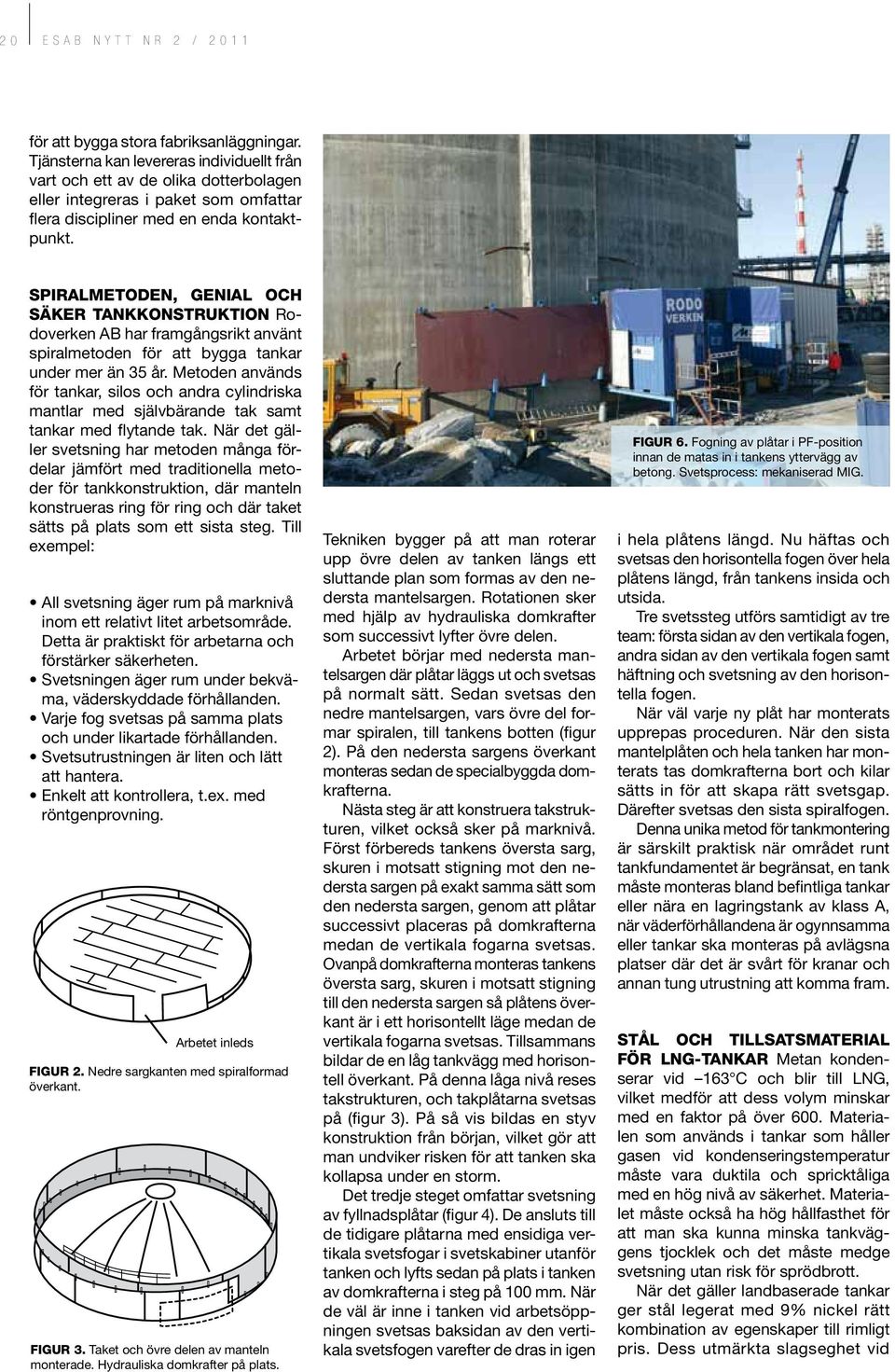 Spiralmetoden, genial och säker tankkonstruktion Rodoverken AB har framgångsrikt använt spiralmetoden för att bygga tankar under mer än 35 år.