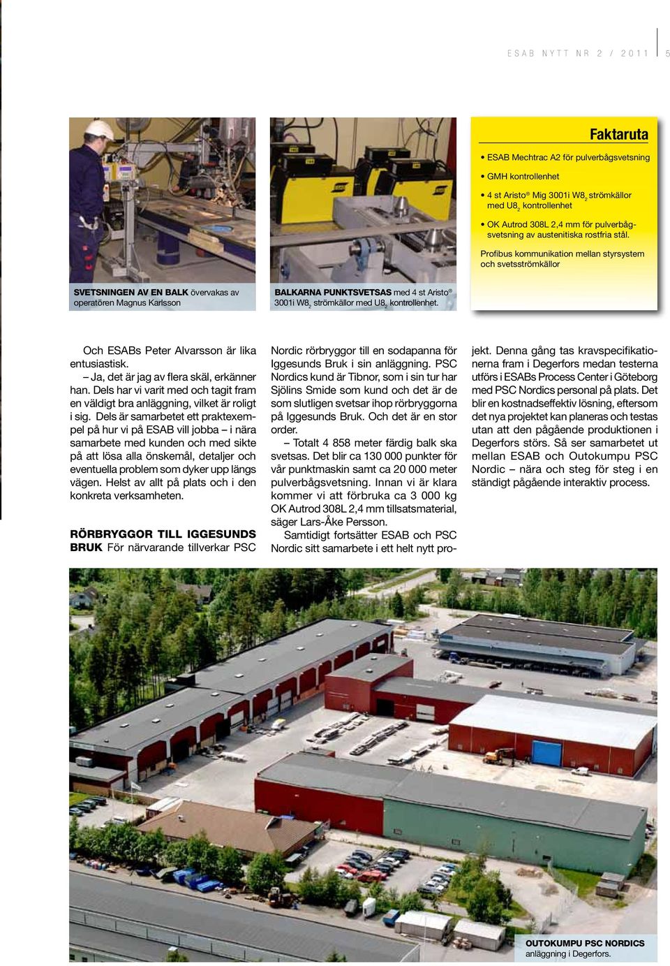 Profibus kommunikation mellan styrsystem och svetsströmkällor Svetsningen av en balk övervakas av operatören Magnus Karlsson Balkarna punktsvetsas med 4 st Aristo 3001i W8 2 strömkällor med U8 2