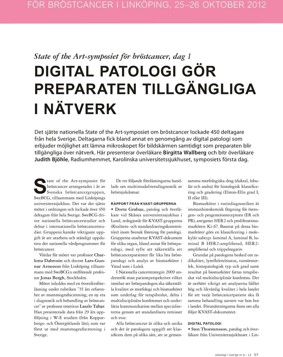 Deltagarna fick bland annat en genomgång av digital patologi som erbjuder mo jlighet att la mna mikroskopet fo r bildska rmen samtidigt som preparaten blir tillga ngliga o ver na tverk.