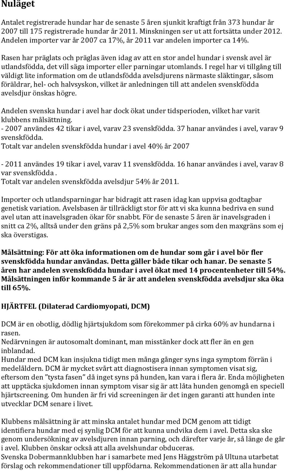 Rasen har präglats och präglas även idag av att en stor andel hundar i svensk avel är utlandsfödda, det vill säga importer eller parningar utomlands.