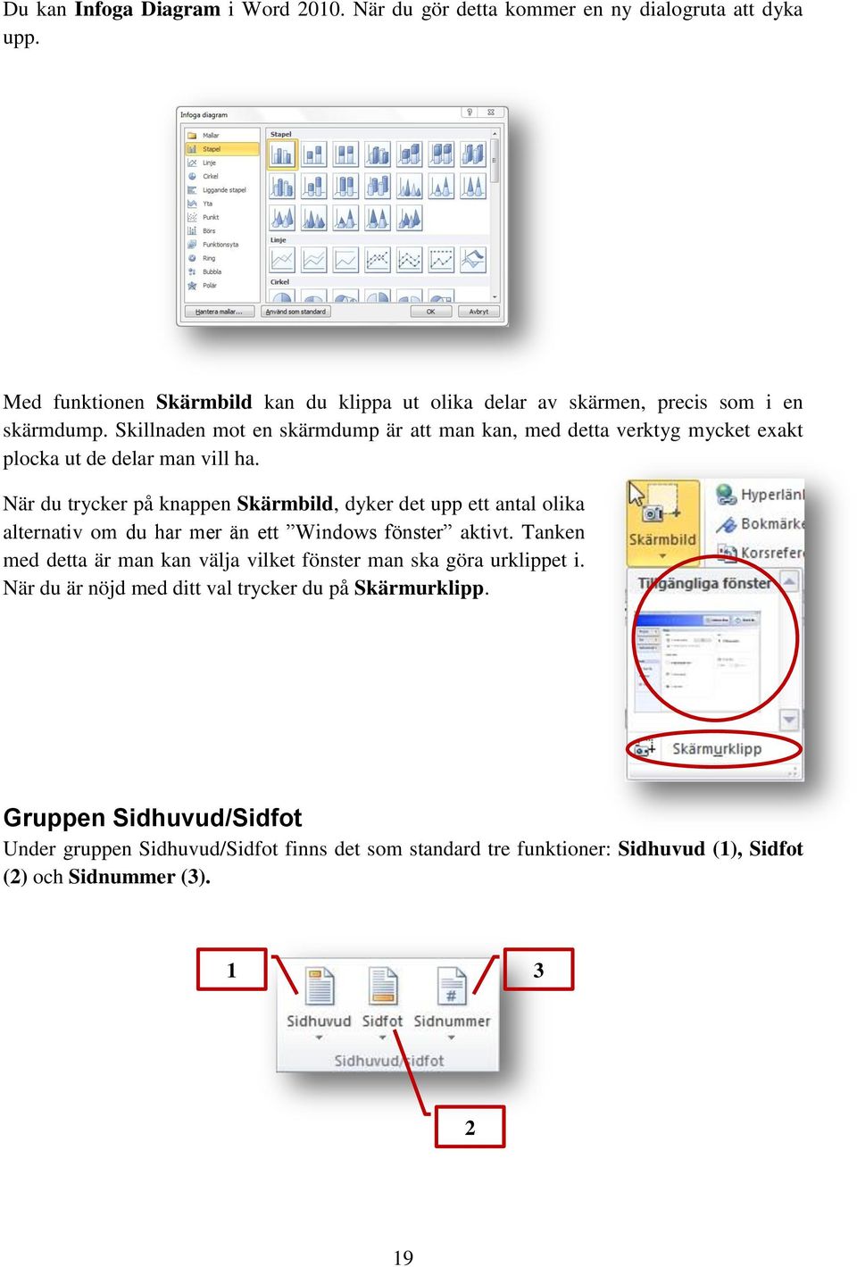 Skillnaden mot en skärmdump är att man kan, med detta verktyg mycket exakt plocka ut de delar man vill ha.