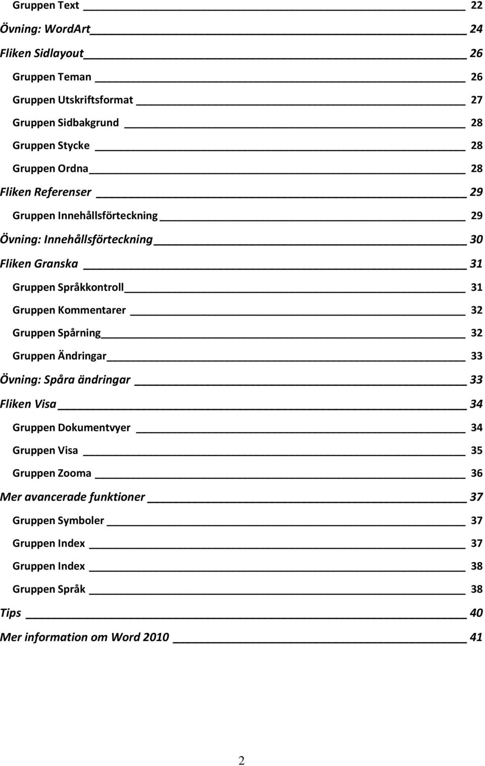 Kommentarer 3 Gruppen Spårning 3 Gruppen Ändringar 33 Övning: Spåra ändringar 33 Fliken Visa 34 Gruppen Dokumentvyer 34 Gruppen Visa 35