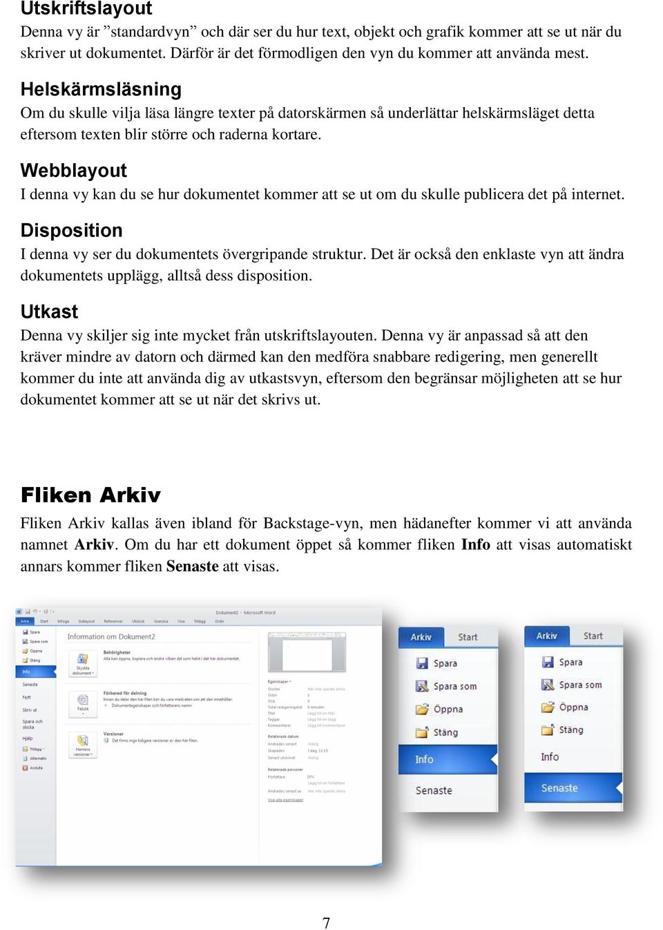 Webblayout I denna vy kan du se hur dokumentet kommer att se ut om du skulle publicera det på internet. Disposition I denna vy ser du dokumentets övergripande struktur.
