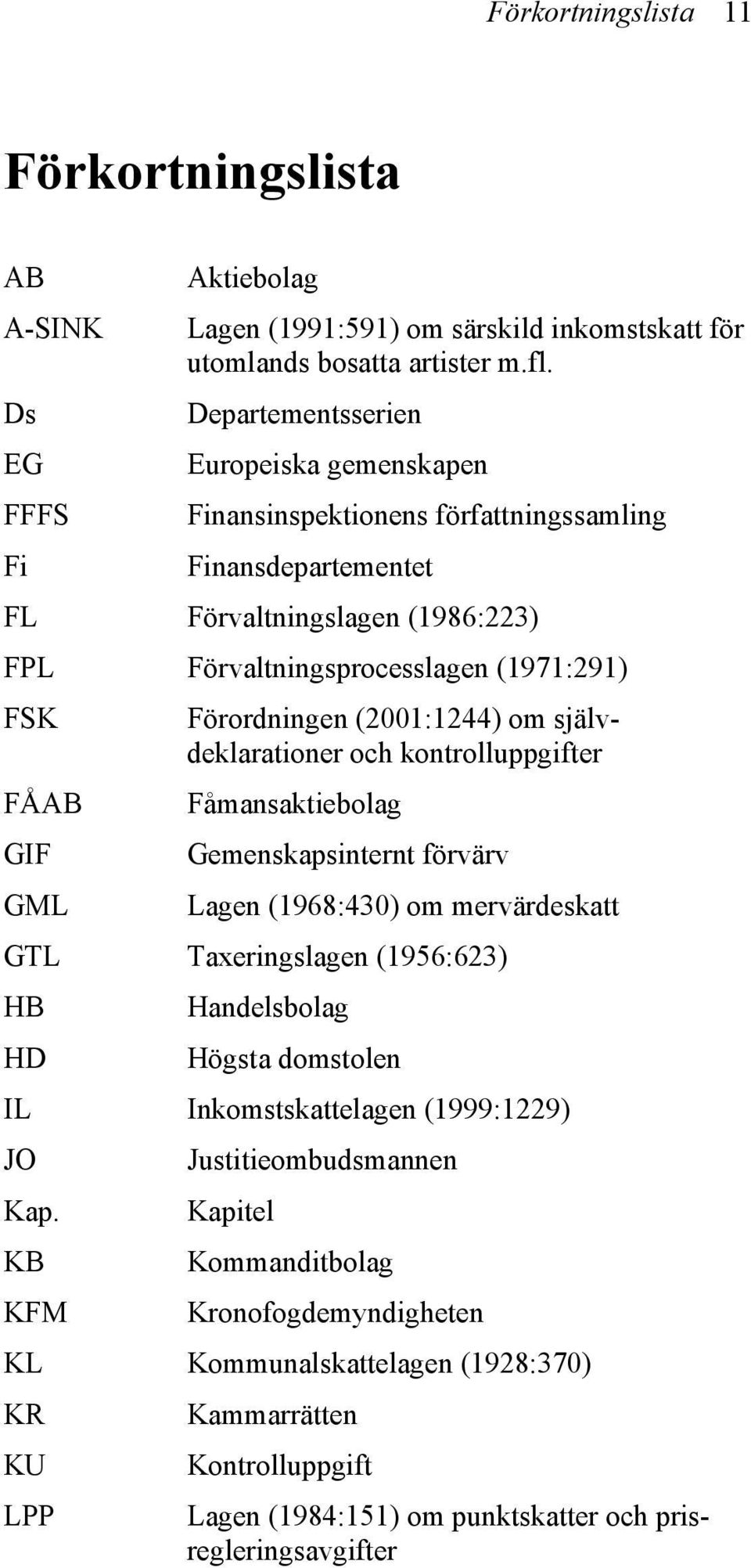 Förordningen (2001:1244) om självdeklarationer och kontrolluppgifter FÅAB Fåmansaktiebolag GIF Gemenskapsinternt förvärv GML Lagen (1968:430) om mervärdeskatt GTL Taxeringslagen (1956:623) HB