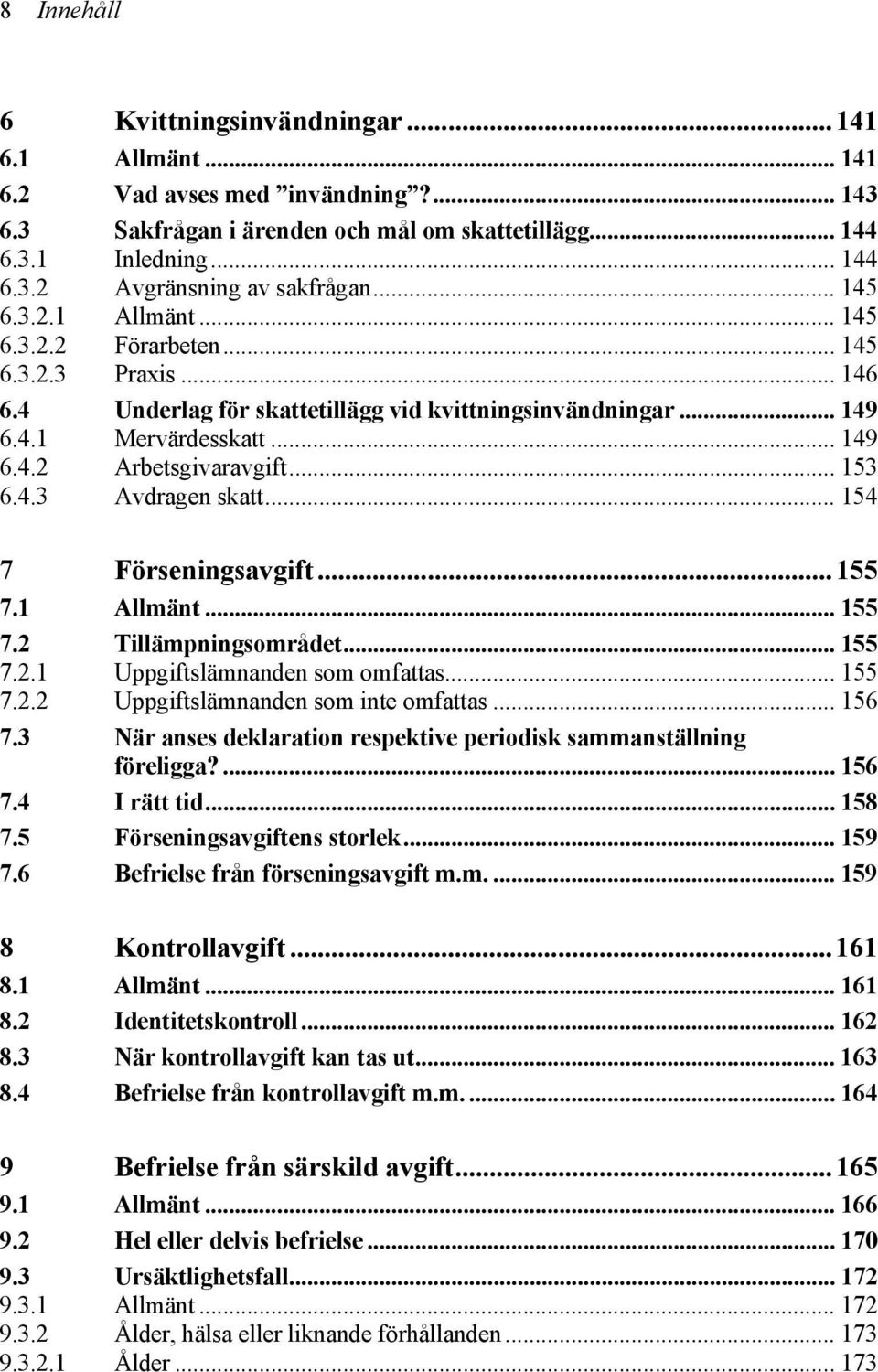 .. 153 6.4.3 Avdragen skatt... 154 7 Förseningsavgift...155 7.1 Allmänt... 155 7.2 Tillämpningsområdet... 155 7.2.1 Uppgiftslämnanden som omfattas... 155 7.2.2 Uppgiftslämnanden som inte omfattas.