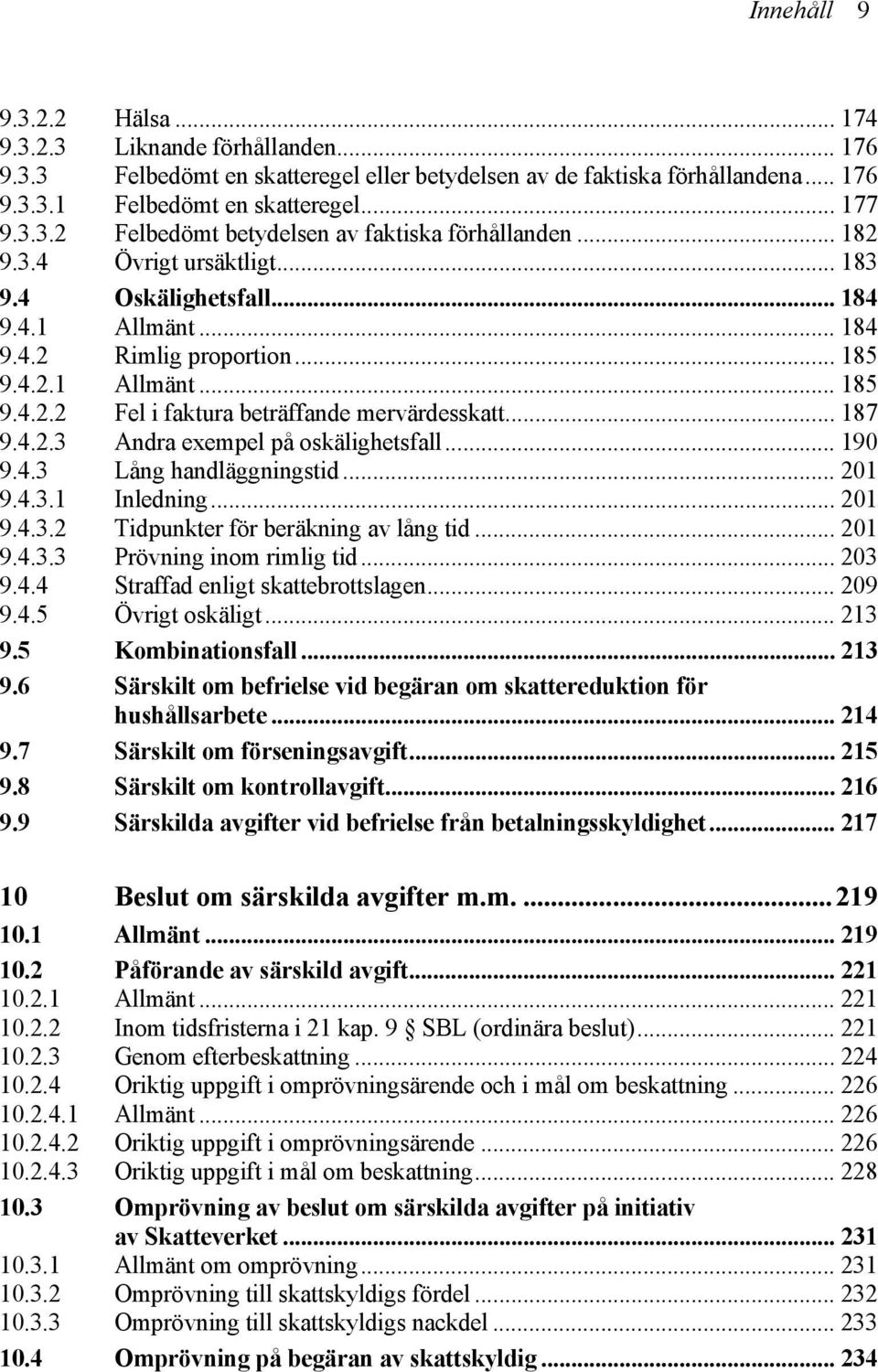 .. 190 9.4.3 Lång handläggningstid... 201 9.4.3.1 Inledning... 201 9.4.3.2 Tidpunkter för beräkning av lång tid... 201 9.4.3.3 Prövning inom rimlig tid... 203 9.4.4 Straffad enligt skattebrottslagen.