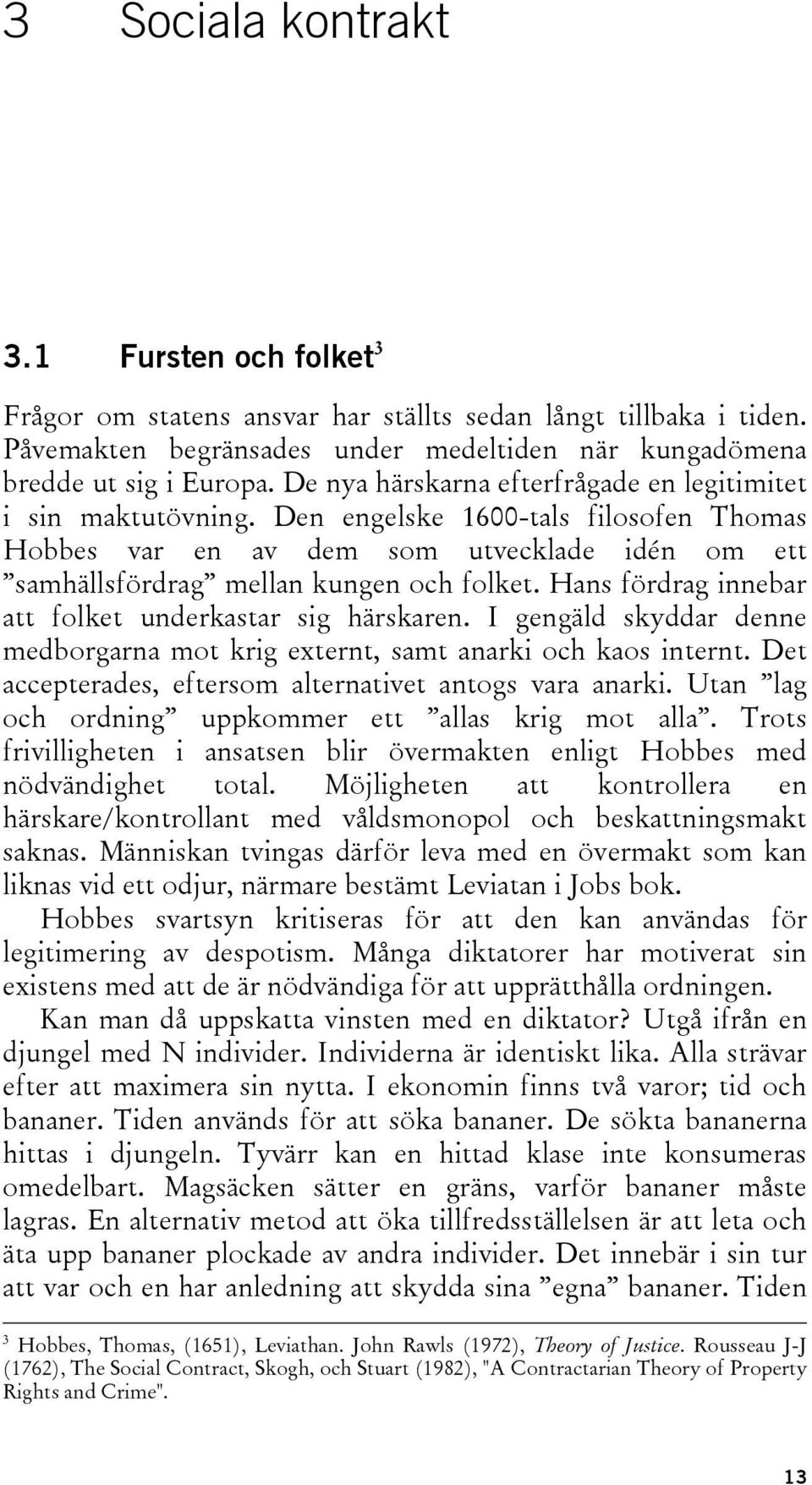 Hans fördrag innebar att folket underkastar sig härskaren. I gengäld skyddar denne medborgarna mot krig externt, samt anarki och kaos internt.