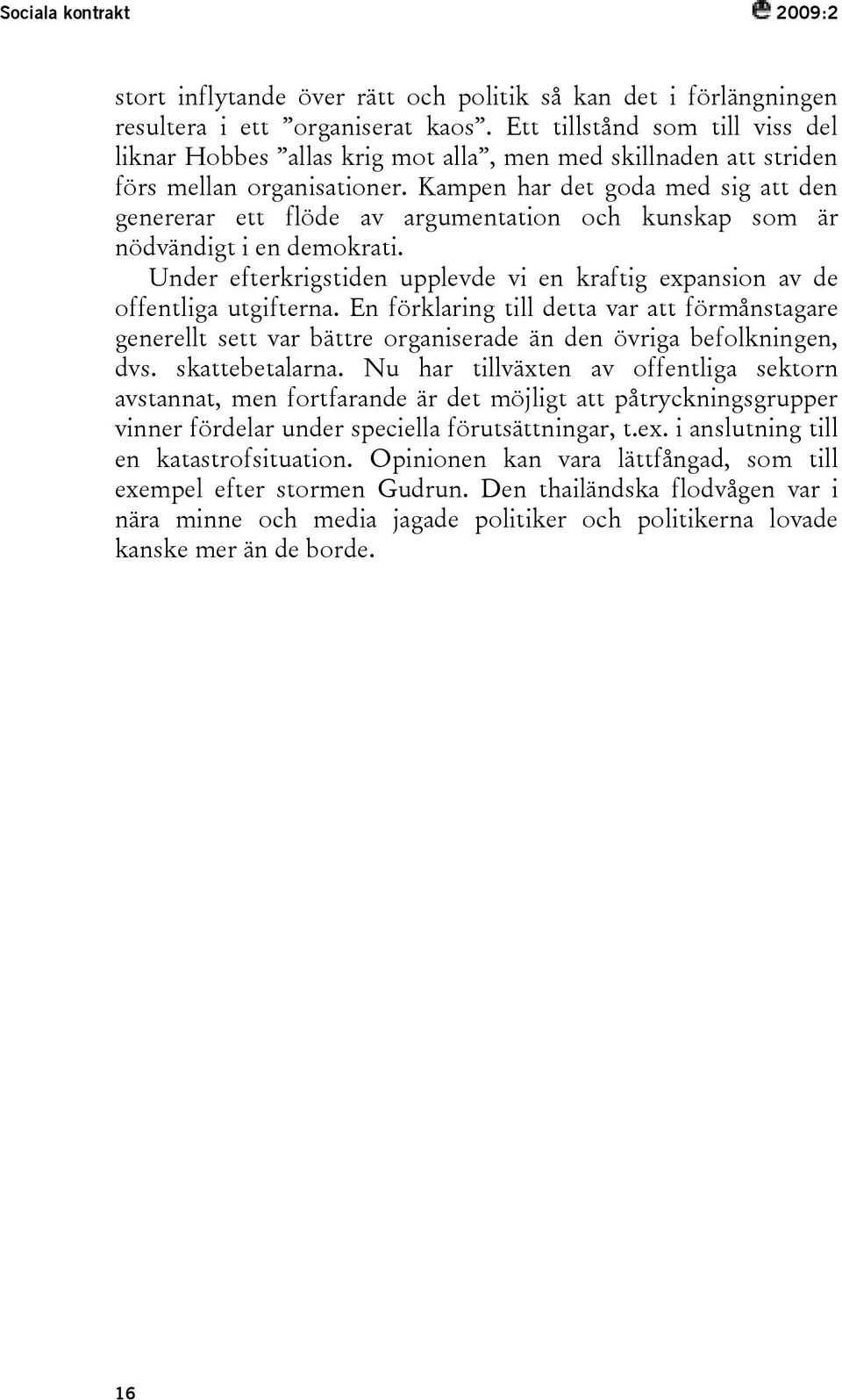 Kampen har det goda med sig att den genererar ett flöde av argumentation och kunskap som är nödvändigt i en demokrati.