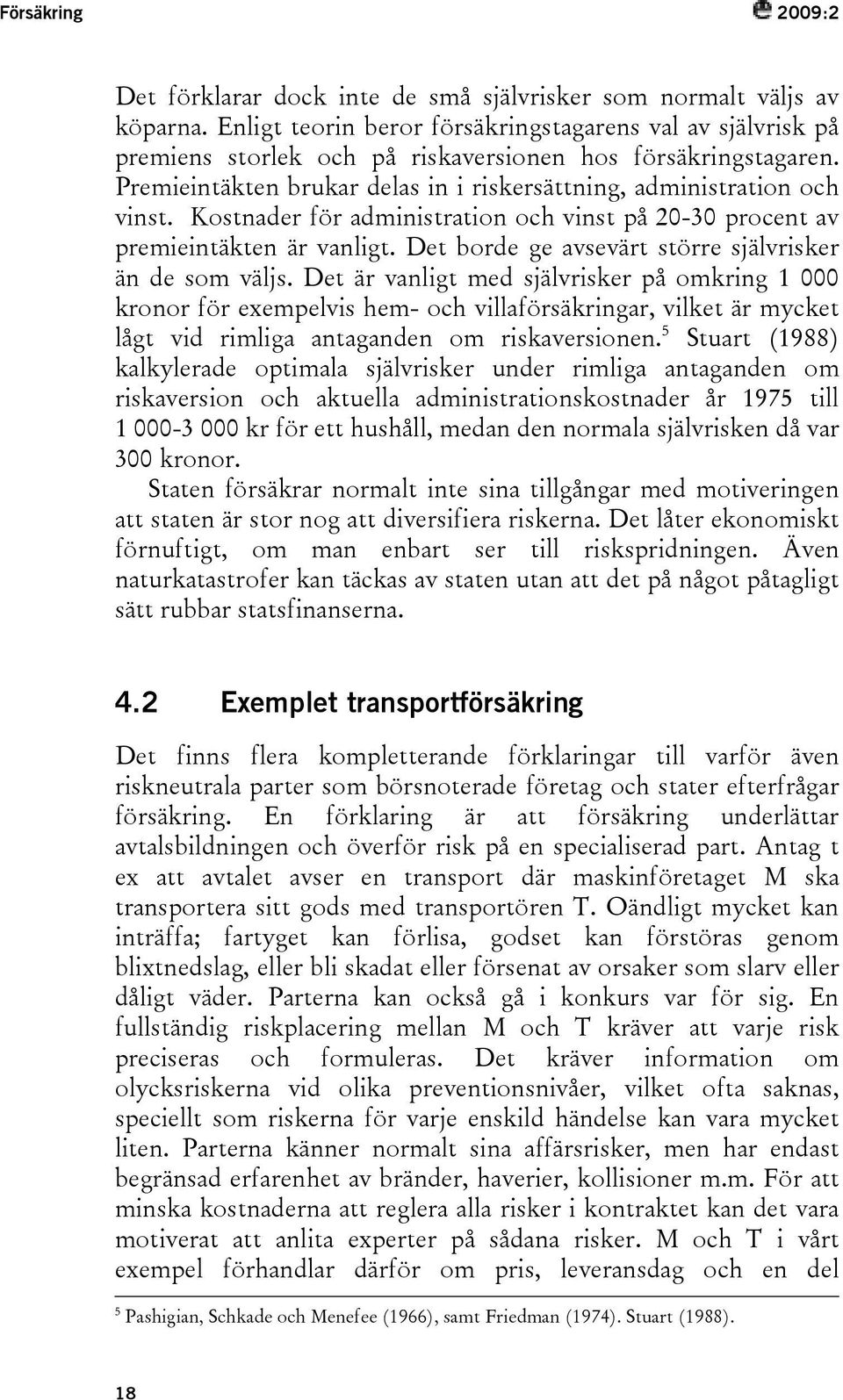 Kostnader för administration och vinst på 20-30 procent av premieintäkten är vanligt. Det borde ge avsevärt större självrisker än de som väljs.