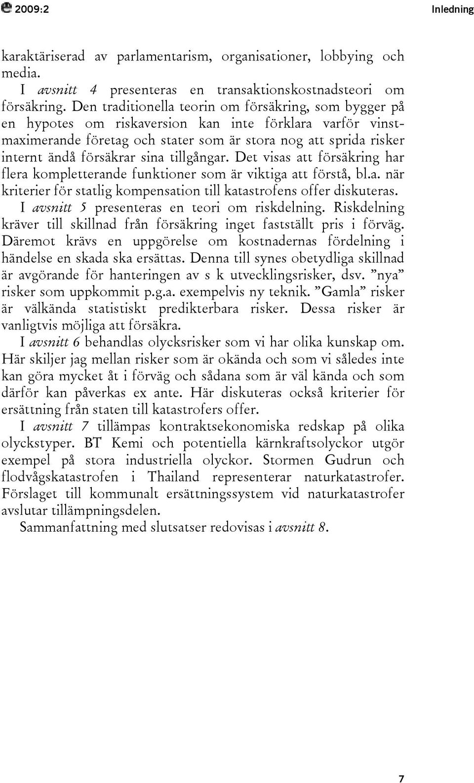 sina tillgångar. Det visas att försäkring har flera kompletterande funktioner som är viktiga att förstå, bl.a. när kriterier för statlig kompensation till katastrofens offer diskuteras.