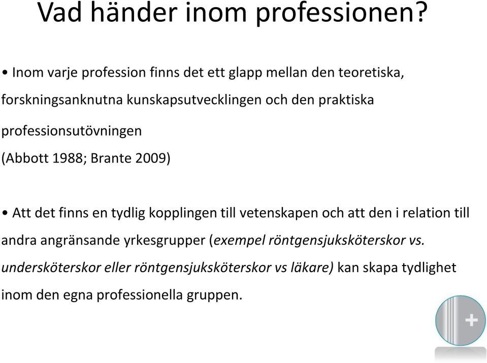 praktiska professionsutövningen (Abbott 1988; Brante 2009) Att det finns en tydlig kopplingen till vetenskapen och