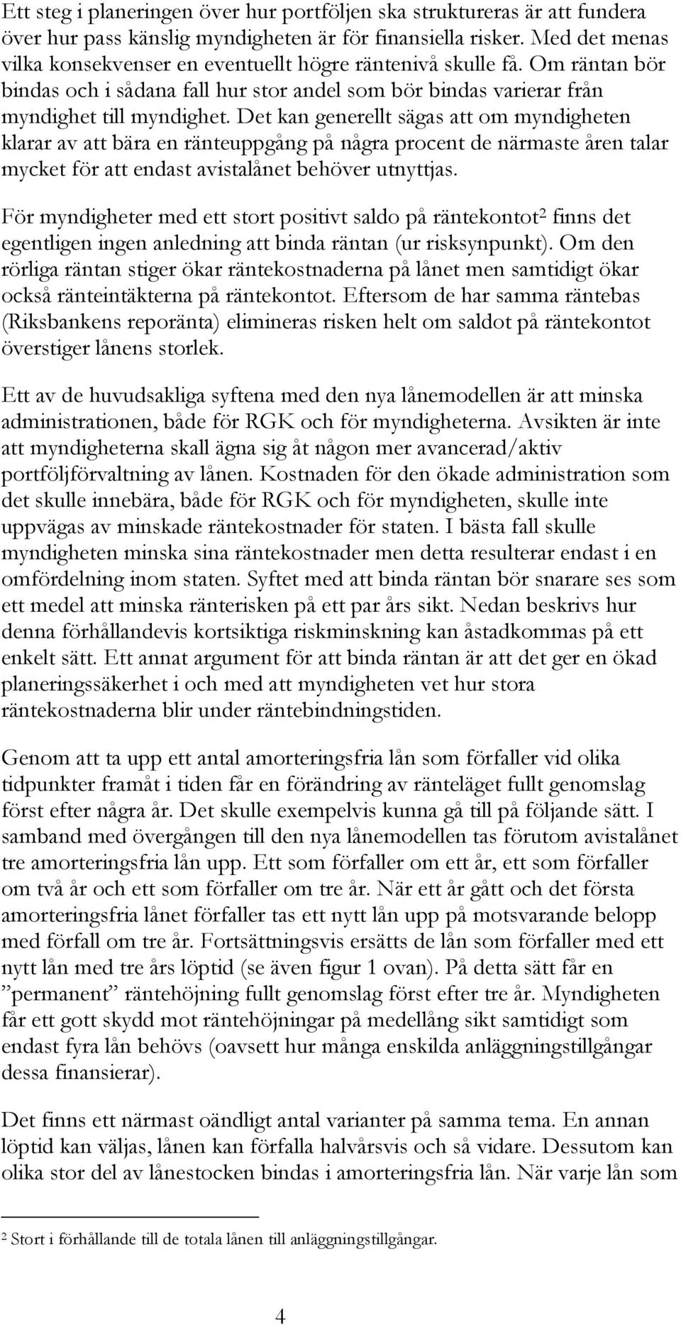 Det kan generellt sägas att om myndigheten klarar av att bära en ränteuppgång på några procent de närmaste åren talar mycket för att endast avistalånet behöver utnyttjas.