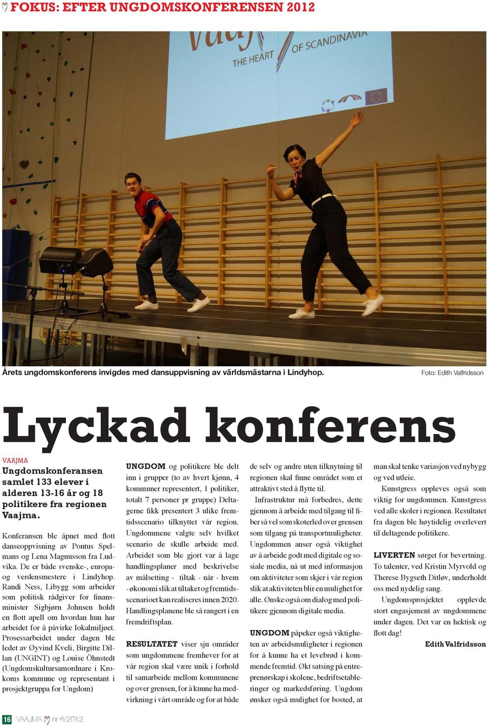 Konferansen ble åpnet med flott danseoppvisning av Pontus Spelmans og Lena Magnusson fra Ludvika. De er både svenske-, europaog verdensmestere i Lindyhop.
