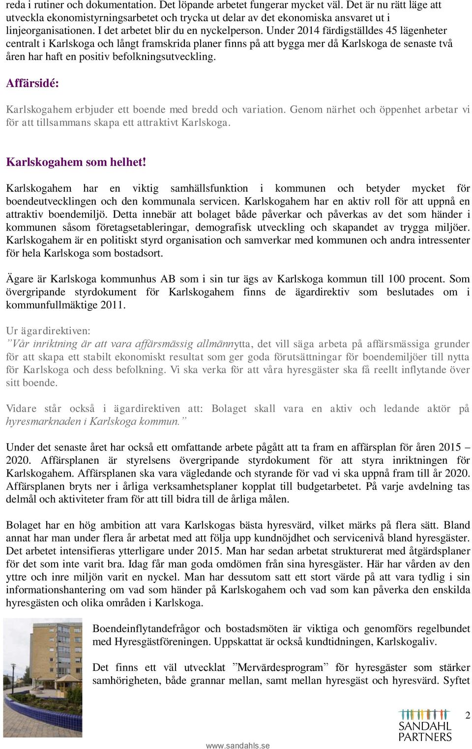 Under 2014 färdigställdes 45 lägenheter centralt i Karlskoga och långt framskrida planer finns på att bygga mer då Karlskoga de senaste två åren har haft en positiv befolkningsutveckling.