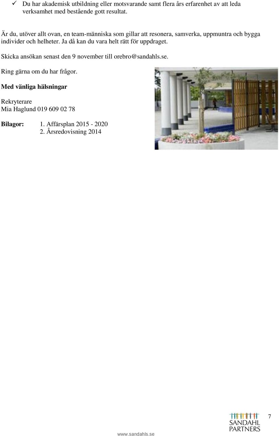 Ja då kan du vara helt rätt för uppdraget. Skicka ansökan senast den 9 november till orebro@sandahls.se. Ring gärna om du har frågor.