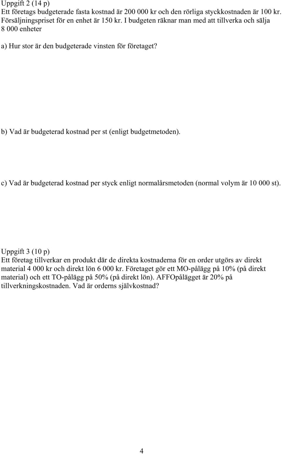 c) Vad är budgeterad kostnad per styck enligt normalårsmetoden (normal volym är 10 000 st).