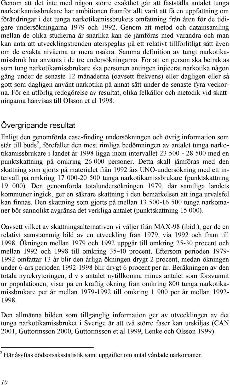 Genom att metod och datainsamling mellan de olika studierna är snarlika kan de jämföras med varandra och man kan anta att utvecklingstrenden återspeglas på ett relativt tillförlitligt sätt även om de