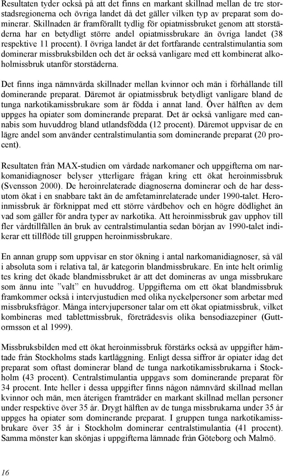 I övriga landet är det fortfarande centralstimulantia som dominerar missbruksbilden och det är också vanligare med ett kombinerat alkoholmissbruk utanför storstäderna.