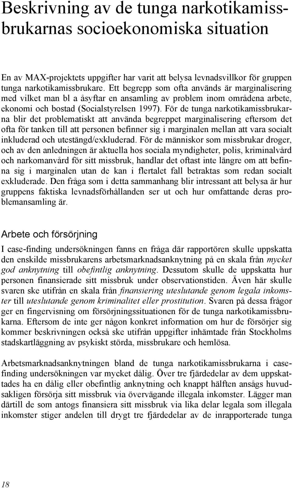 För de tunga narkotikamissbrukarna blir det problematiskt att använda begreppet marginalisering eftersom det ofta för tanken till att personen befinner sig i marginalen mellan att vara socialt