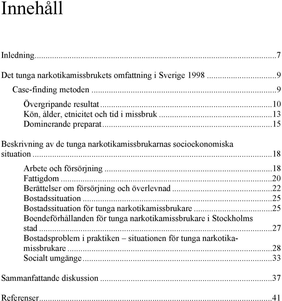 ..18 Arbete och försörjning...18 Fattigdom...20 Berättelser om försörjning och överlevnad...22 Bostadssituation...25 Bostadssituation för tunga narkotikamissbrukare.