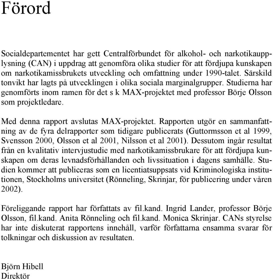 Studierna har genomförts inom ramen för det s k MAX-projektet med professor Börje Olsson som projektledare. Med denna rapport avslutas MAX-projektet.