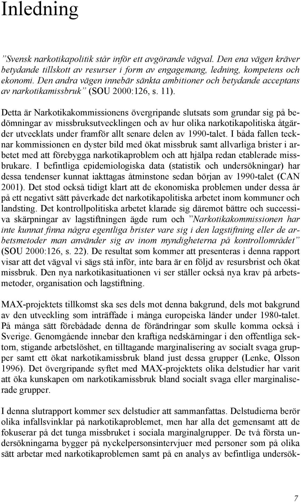 Detta är Narkotikakommissionens övergripande slutsats som grundar sig på bedömningar av missbruksutvecklingen och av hur olika narkotikapolitiska åtgärder utvecklats under framför allt senare delen